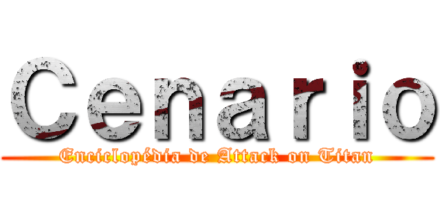 Ｃｅｎａｒｉｏ (Enciclopédia de Attack on Titan)