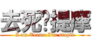 去死ㄅ提摩 (I am Teemo I\'m stupid)