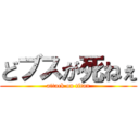 どブスが死ねぇ (attack on titan)