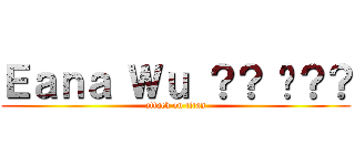 Ｅａｎａ Ｗｕ ？？ 尛？？ (attack on titan)