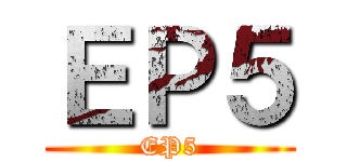 ＥＰ５ (EP5)