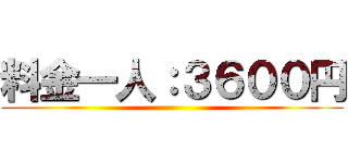 料金一人：３６００円 ()