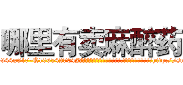 哪里有卖麻醉药 (哪里有卖麻醉药【电-151x68344x817-Q1065427042元吉药业】我们做的是长期生意,靠的是老客户长期支持http://sngk.net/rs5fJL

参考消息网我们做的是长期生意,靠的是老客户长期支持也许我们早该意识到，就连鲍勃·霍斯金斯（金球奖戏剧类电影男主角 
)