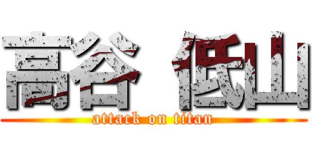 高谷 低山 (attack on titan)