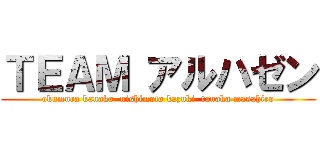 ＴＥＡＭ アルハゼン (okumura kanako  nishimoto kazuki  tanaka masahiro)