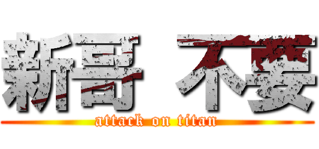 新哥 不要 (attack on titan)