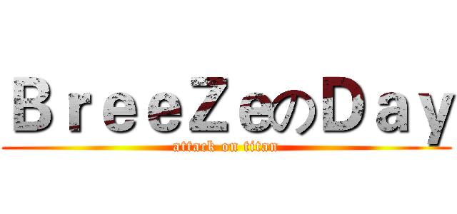 ＢｒｅｅＺｅのＤａｙ (attack on titan)