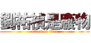 劉祐禎是廢物 (attack on titan)