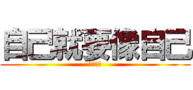自己就要像自己 (勇敢活著)