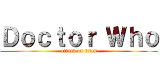 Ｄｏｃｔｏｒ Ｗｈｏ (attack on titan)