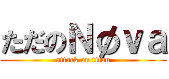ただのＮøｖａ (attack on titan)
