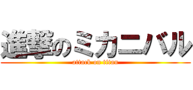 進撃のミカニバル (attack on titan)