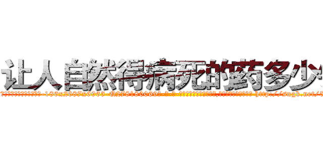 让人自然得病死的药多少钱 (让人自然得病死的药多少钱【电-186x2687x6963-Q278180069元-吉-药-业】我们做的是长期生意,靠的是老客户长期支持 http://sngk.net/5FzhSB
)