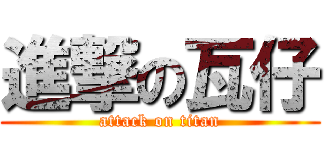 進撃の瓦仔 (attack on titan)
