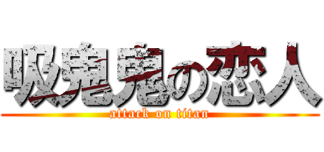 吸鬼鬼の恋人 (attack on titan)