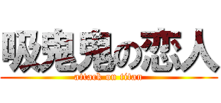 吸鬼鬼の恋人 (attack on titan)