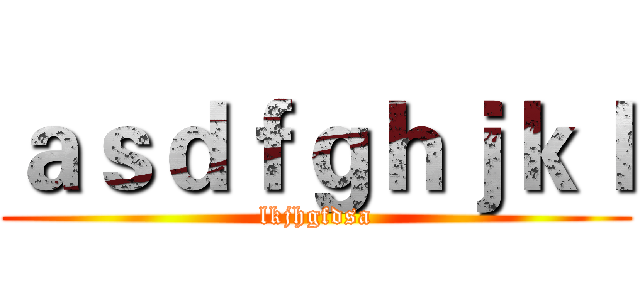 ａｓｄｆｇｈｊｋｌ (lkjhgfdsa)