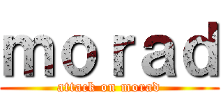 ｍｏｒａｄ (attack on morad)