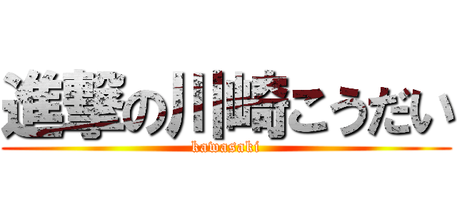 進撃の川崎こうだい (kawasaki)