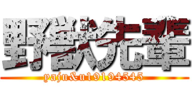 野獣先輩 (yaju&u19194545)