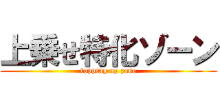上乗せ特化ゾーン (topping up zone)