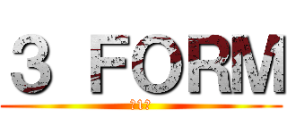 ３ ＦＯＲＭ (第1週)