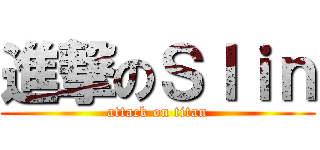 進撃のＳｌｉｎ (attack on titan)