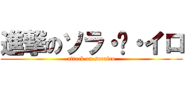 進撃のソラ・〜・イロ (attack on sorairo)