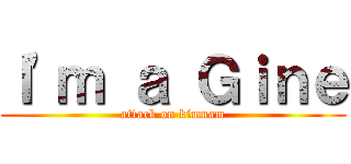 Ｉ'ｍ ａ Ｇｉｎｅ (attack on kimnam)