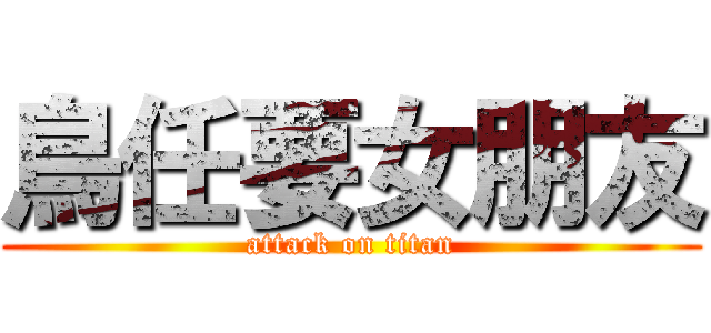 鳥任要女朋友 (attack on titan)