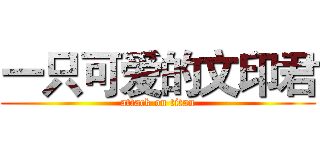 一只可爱的文印君 (attack on titan)