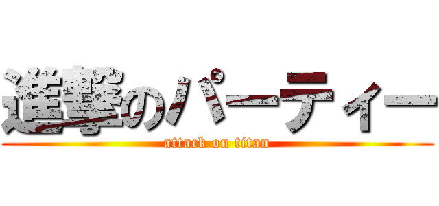 進撃のパーティー (attack on titan)