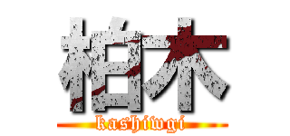 柏木 (kashiwgi)