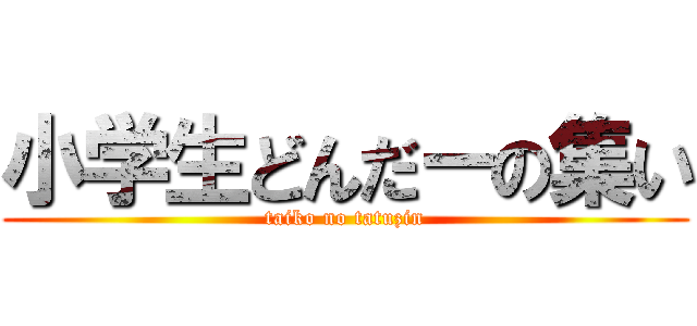 小学生どんだーの集い (taiko no tatuzin)