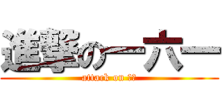 進撃の一六一 (attack on 矮子)