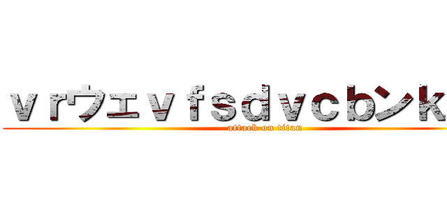 ｖｒウェｖｆｓｄｖｃｂンｋ、ｌ。 (attack on titan)