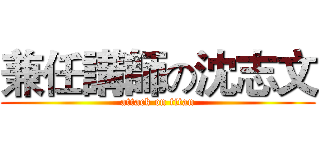 兼任講師の沈志文 (attack on titan)