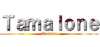 Ｔａｍａｌｏｎｅ (Tumtam)