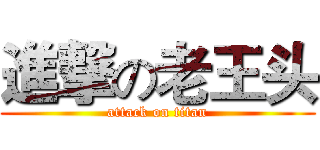 進撃の老王头 (attack on titan)