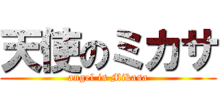 天使のミカサ (angel is Mikasa)
