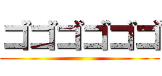 ゴゴゴゴゴゴ ()