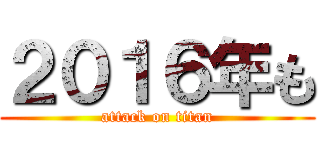 ２０１６年も (attack on titan)