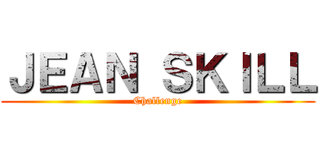 ＪＥＡＮ ＳＫＩＬＬ (Challenge)