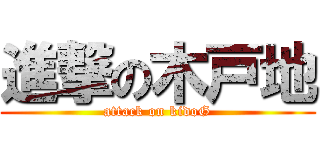 進撃の木戸地 (attack on kidoG)