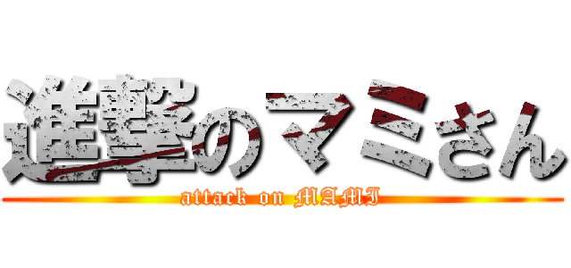 進撃のマミさん (attack on MAMI)