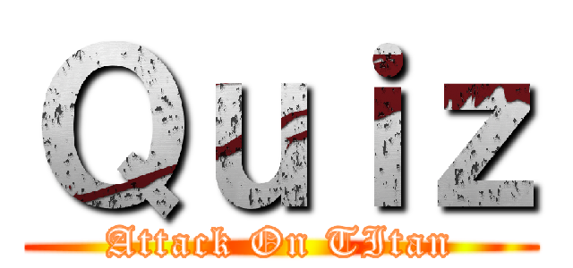 Ｑｕｉｚ (Attack On TItan)