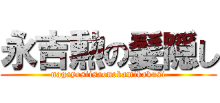 永吉勲の髪隠し (nagayosiisaonokamikakusi)