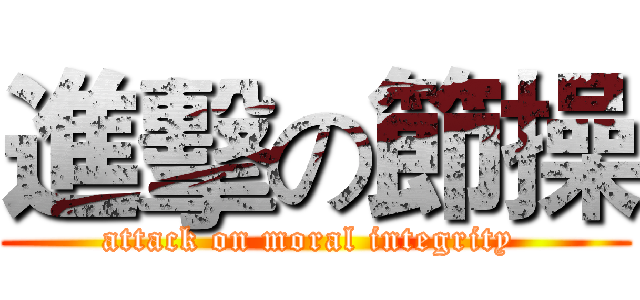進擊の節操 (attack on moral integrity )