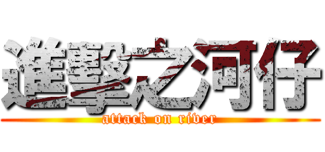 進擊之河仔 (attack on river)