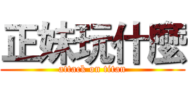 正妹玩什麼 (attack on titan)